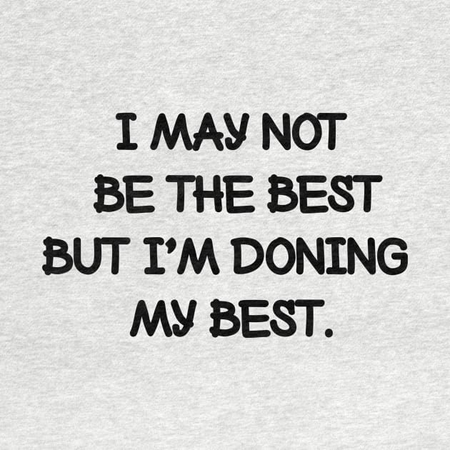 I may not be the best but I'm doing my best. by NotesNwords